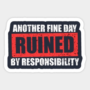 Another Fine Day Ruined By Responsibility Sticker